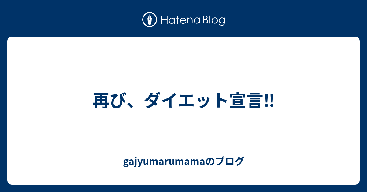 再び ダイエット宣言 Gajyumarumamaのブログ