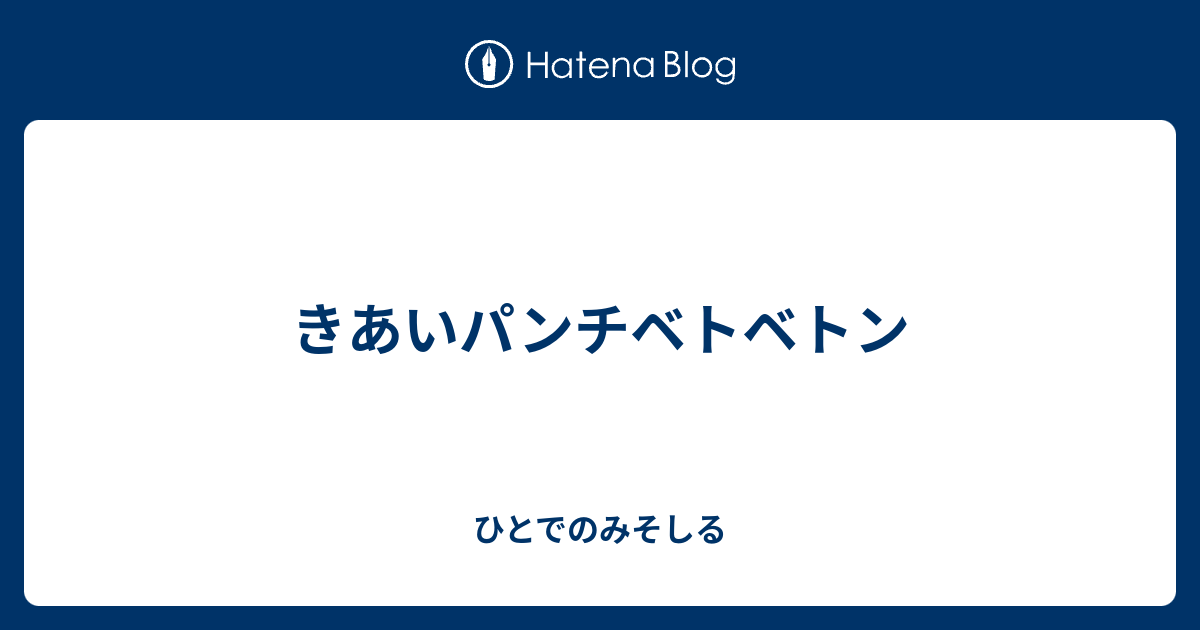 きあいパンチベトベトン ひとでのみそしる