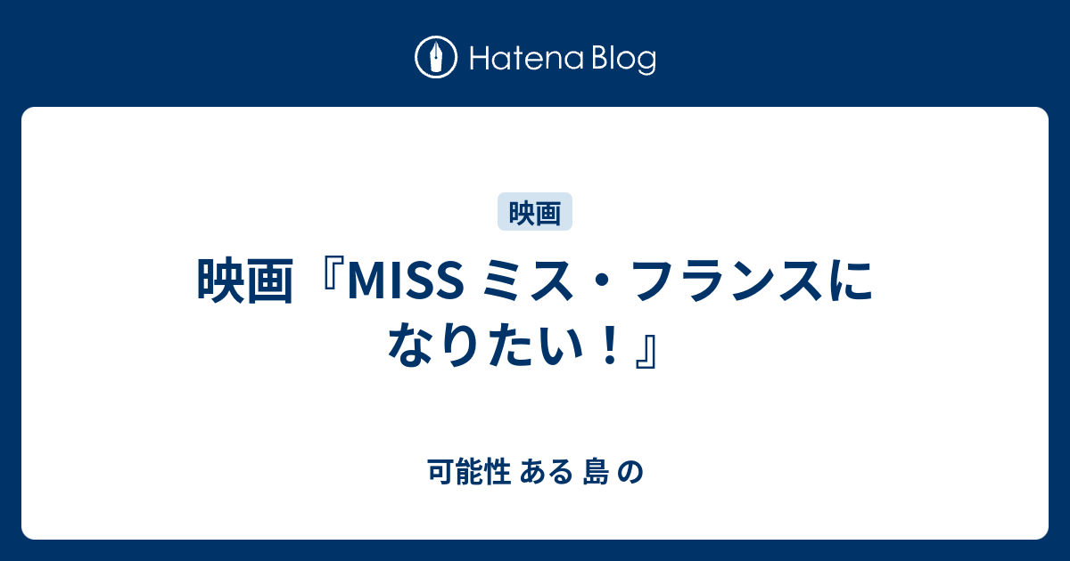 映画『miss ミス・フランスになりたい！』 可能性 ある 島 の