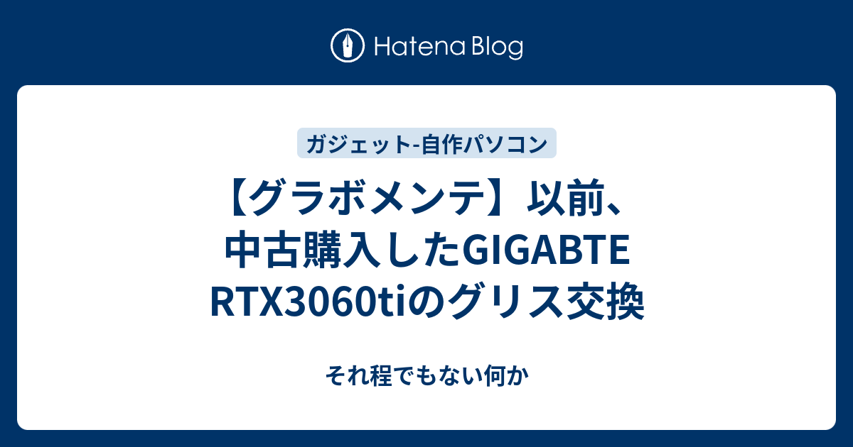 グラボメンテ】以前、中古購入したGIGABTE RTX3060tiのグリス交換 