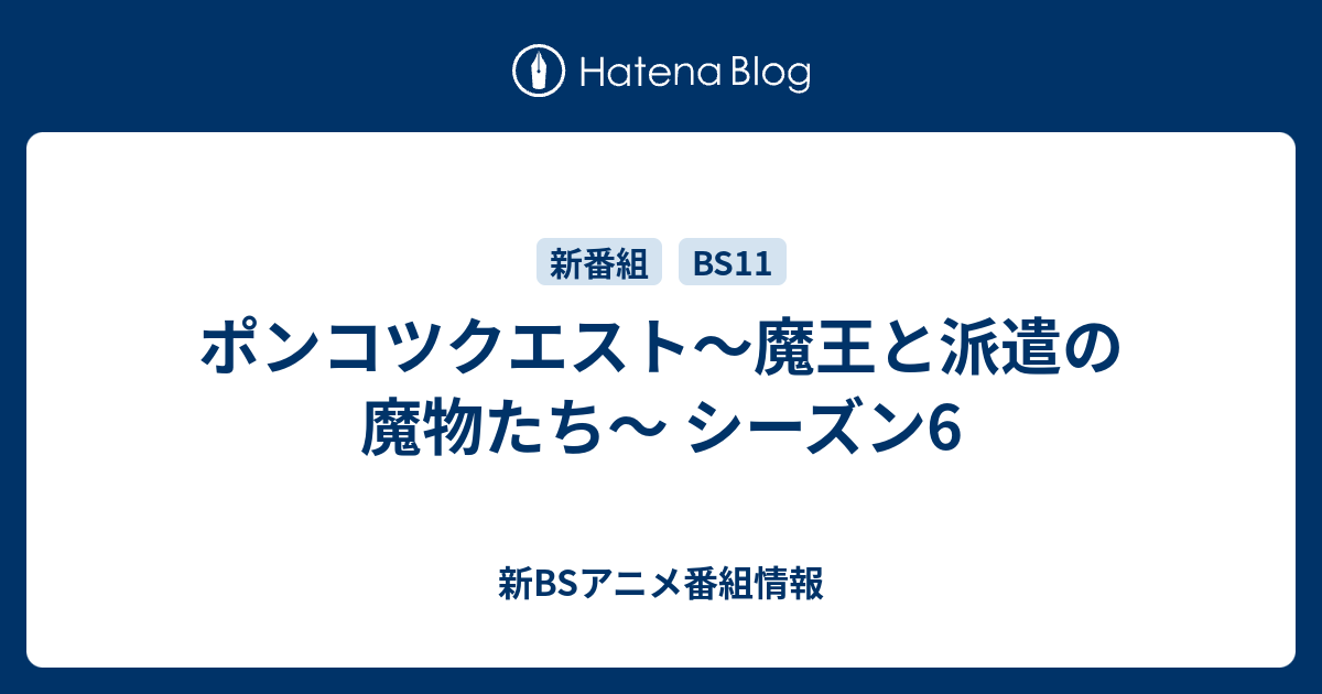 ポンコツクエスト 魔王と派遣の魔物たち シーズン6 新bsアニメ番組情報