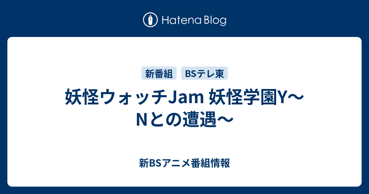 妖怪ウォッチjam 妖怪学園y Nとの遭遇 新bsアニメ番組情報