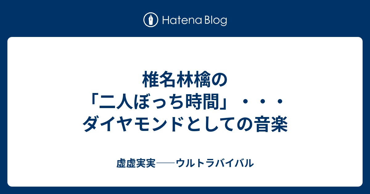 椎名林檎の 二人ぼっち時間 ダイヤモンドとしての音楽 虚虚実実 ウルトラバイバル