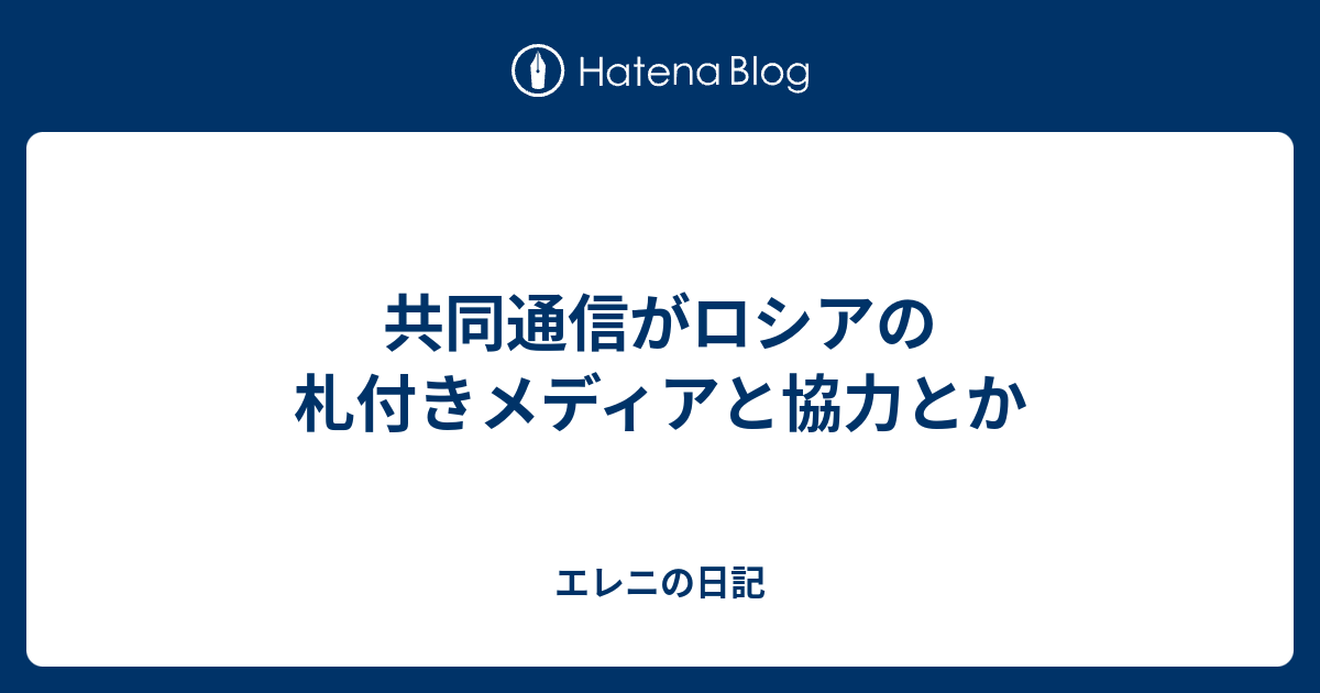 共同通信がロシアの札付きメディアと協力とか エレニの日記