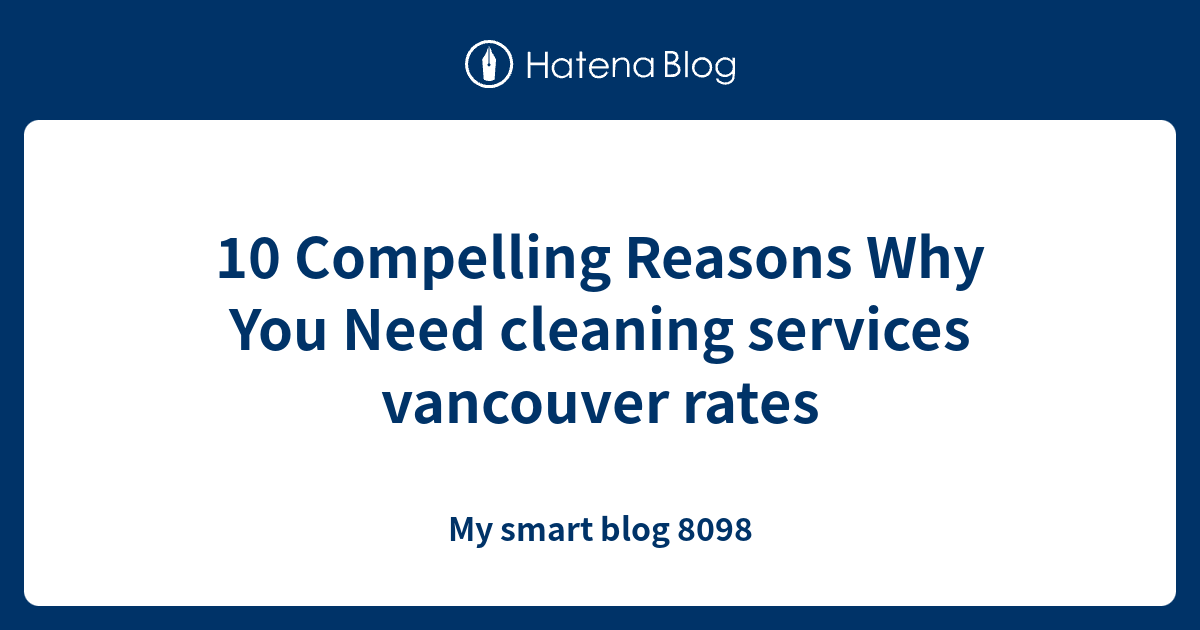 10 Compelling Reasons Why You Need cleaning services vancouver rates ...