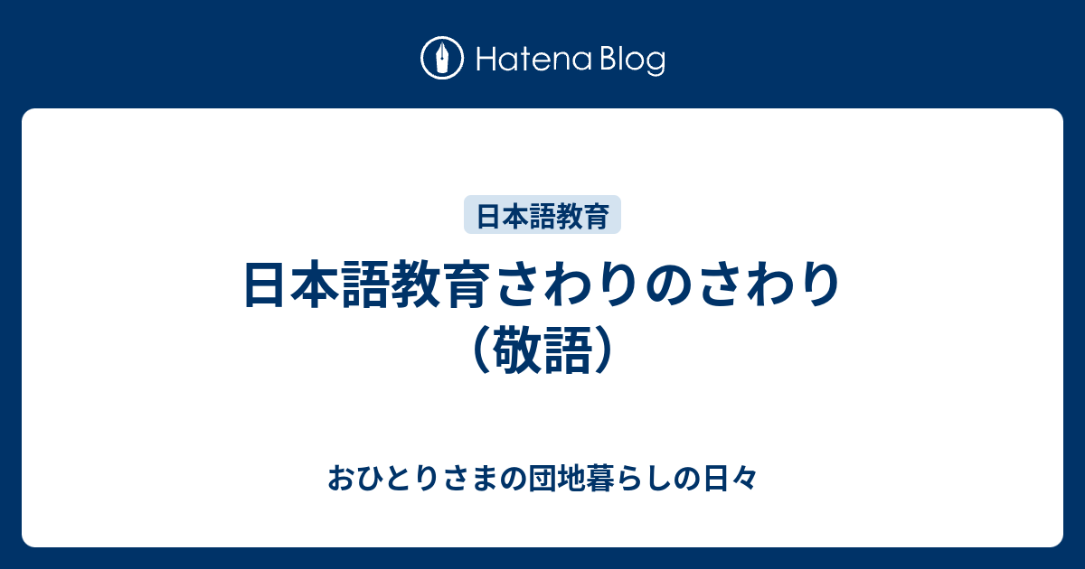 日本語教育さわりのさわり 敬語 おひとりさまの団地暮らしの日々