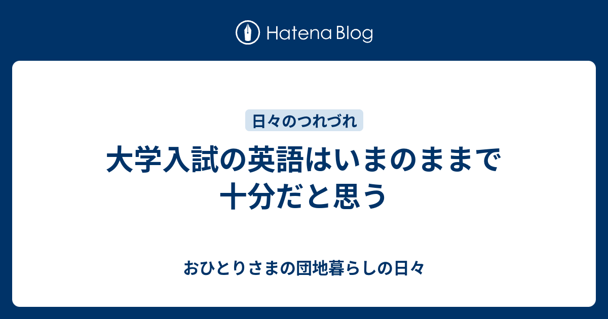 大学入試の英語はいまのままで十分だと思う おひとりさまの団地暮らしの日々