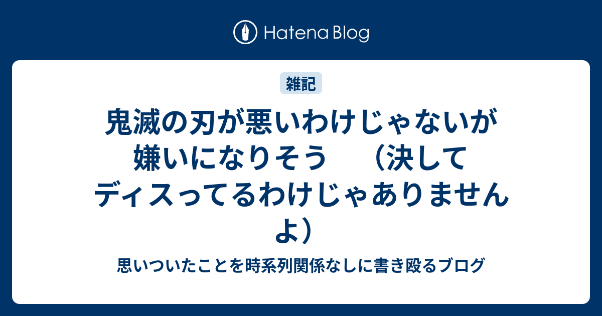 鬼滅の刃が悪いわけじゃないが嫌いになりそう 決してディスってるわけじゃありませんよ 思いついたことを時系列関係なしに書き殴るブログ