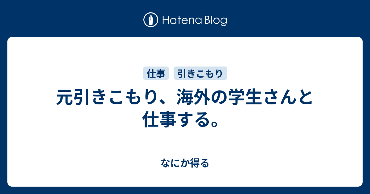 元引きこもり 海外の学生さんと仕事する なにか得る