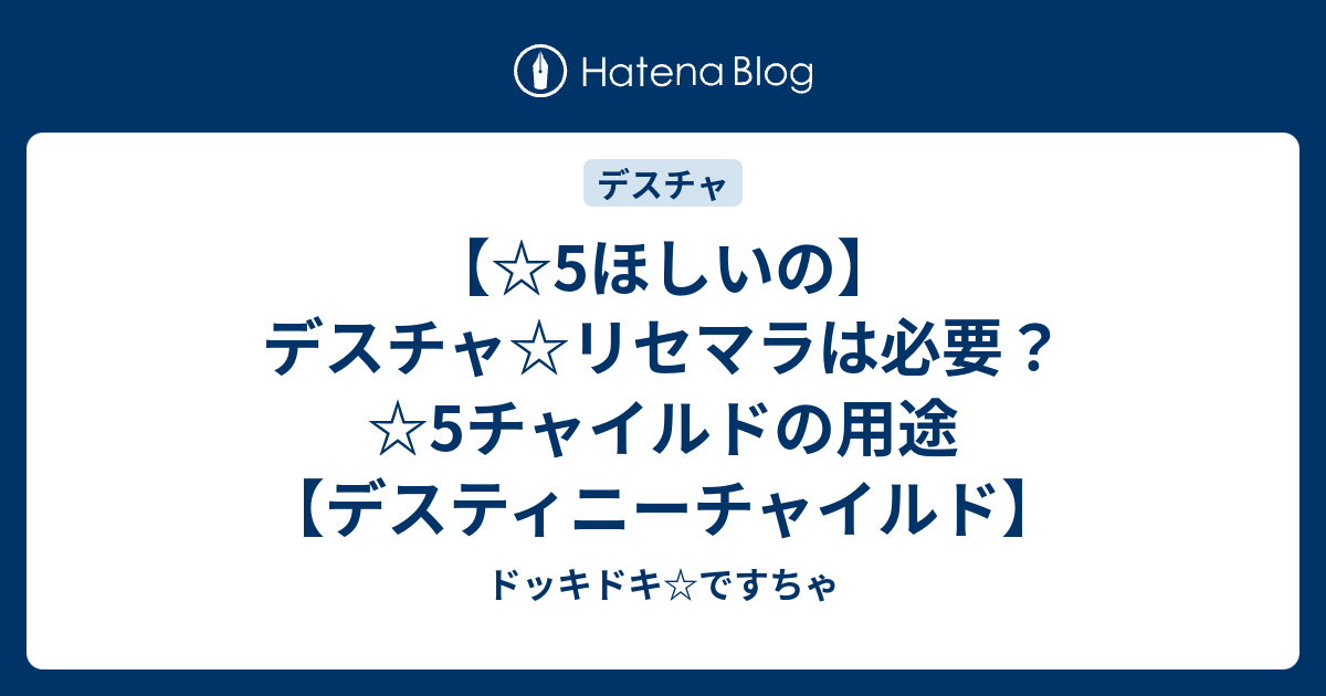 5ほしいの デスチャ リセマラは必要 5チャイルドの用途 デスティニーチャイルド ドッキドキ ですちゃ