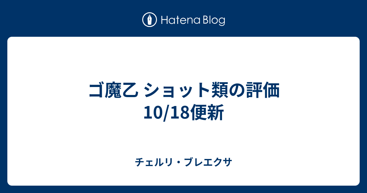 ゴ魔乙 ショット類の評価 10 18便新 チェルリ ゴ魔乙