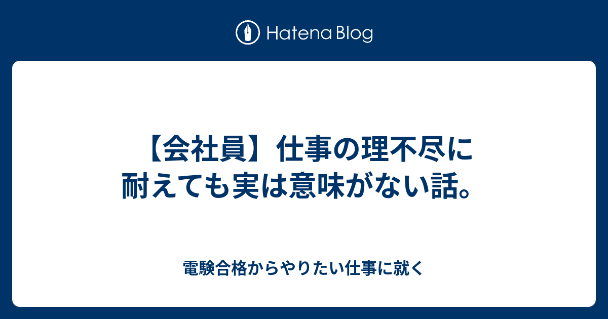 会社員 仕事の理不尽に耐えても実は意味がない話 電験合格からやりたい仕事に就く