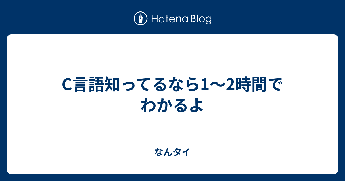 C言語知ってるなら1 2時間でわかるよ なんタイ