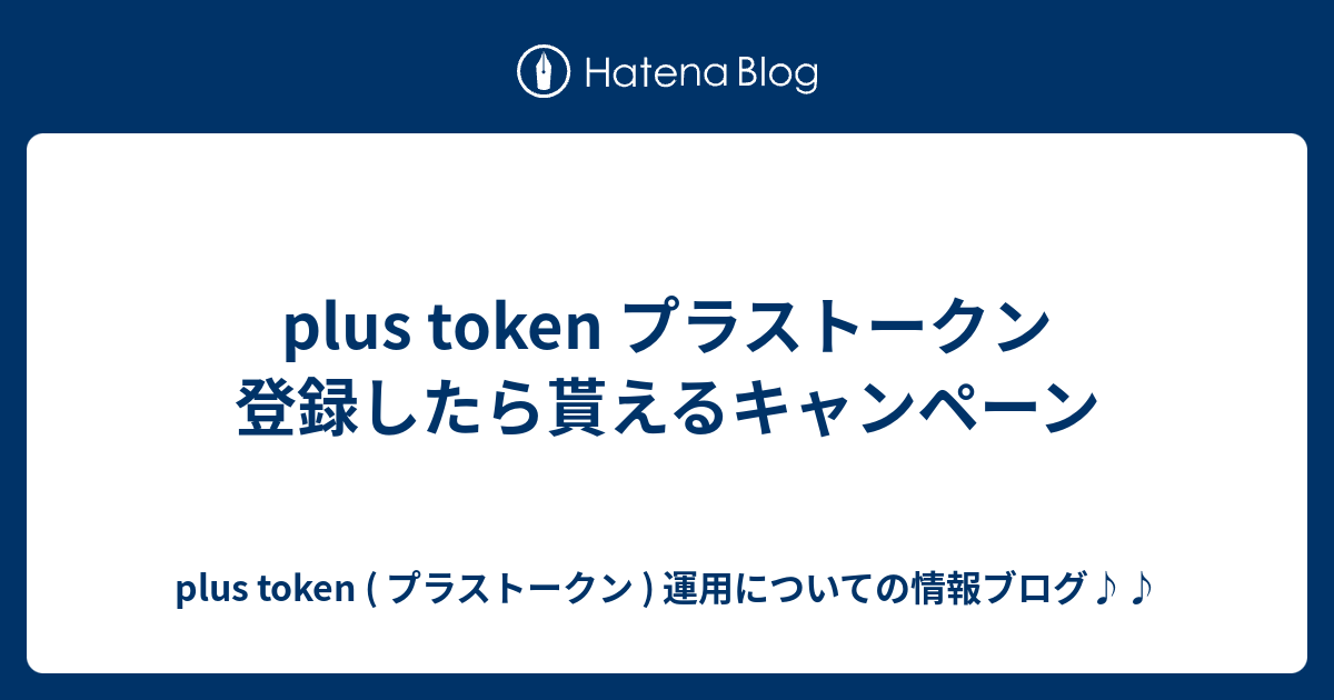 plus token プラストークン 登録したら貰えるキャンペーン - plus token ( プラストークン ) 運用についての情報ブログ♪♪