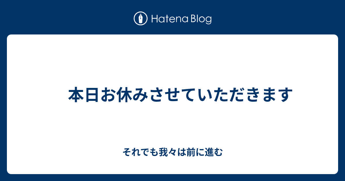 本日お休みさせていただきます それでも我々は前に進む