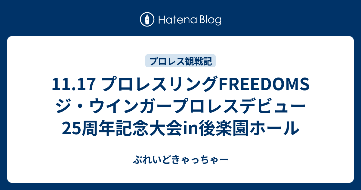 11.17 プロレスリングFREEDOMS ジ・ウインガープロレスデビュー25周年記念大会in後楽園ホール - ぶれいどきゃっちゃー