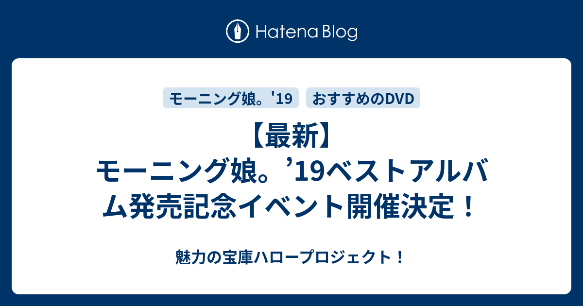 最新 モーニング娘 19ベストアルバム発売記念イベント開催決定 魅力の宝庫ハロープロジェクト