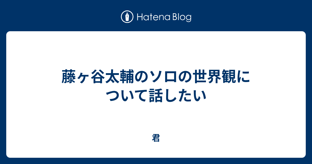 藤ヶ谷太輔のソロの世界観について話したい 君