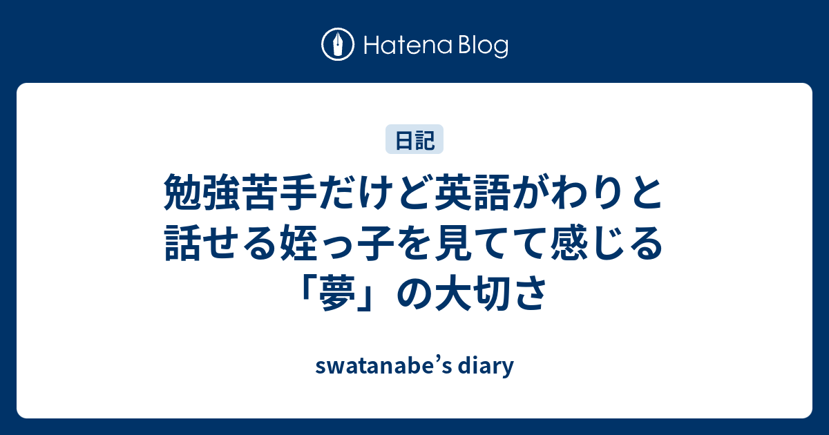 勉強苦手だけど英語がわりと話せる姪っ子を見てて感じる 夢 の大切さ Swatanabe S Diary