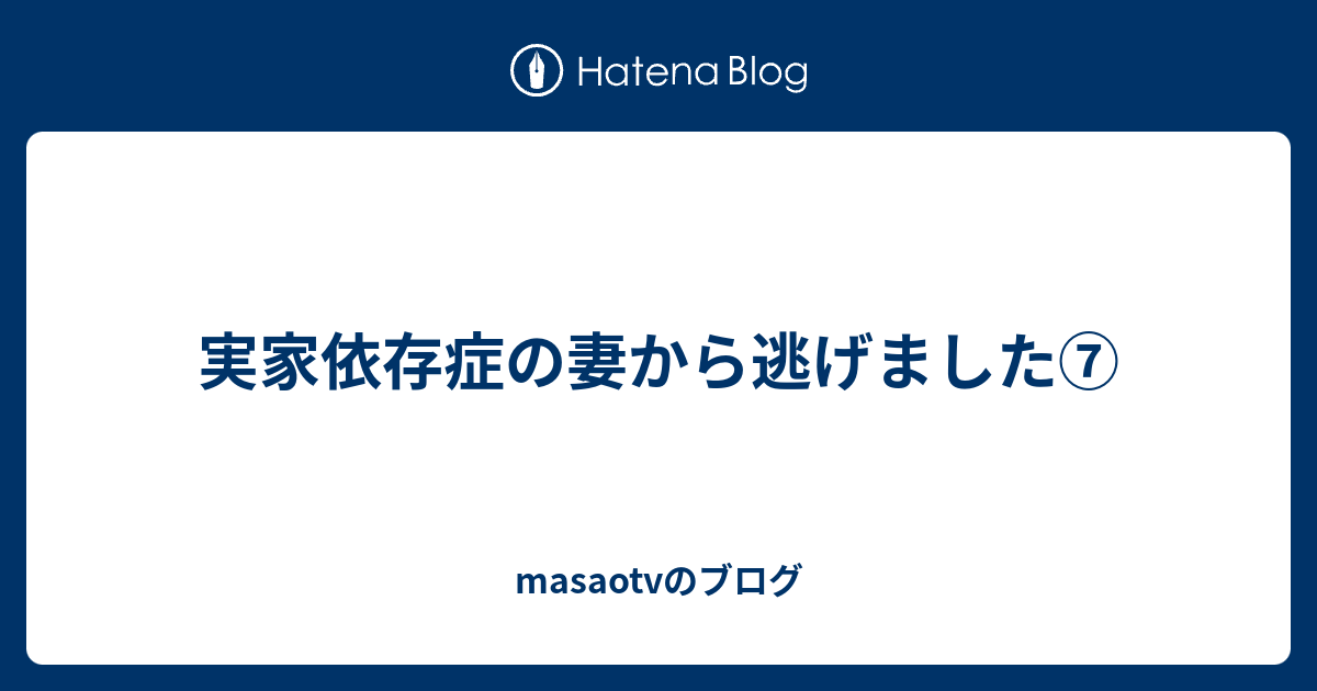 実家依存症の妻から逃げました Masaotvのブログ