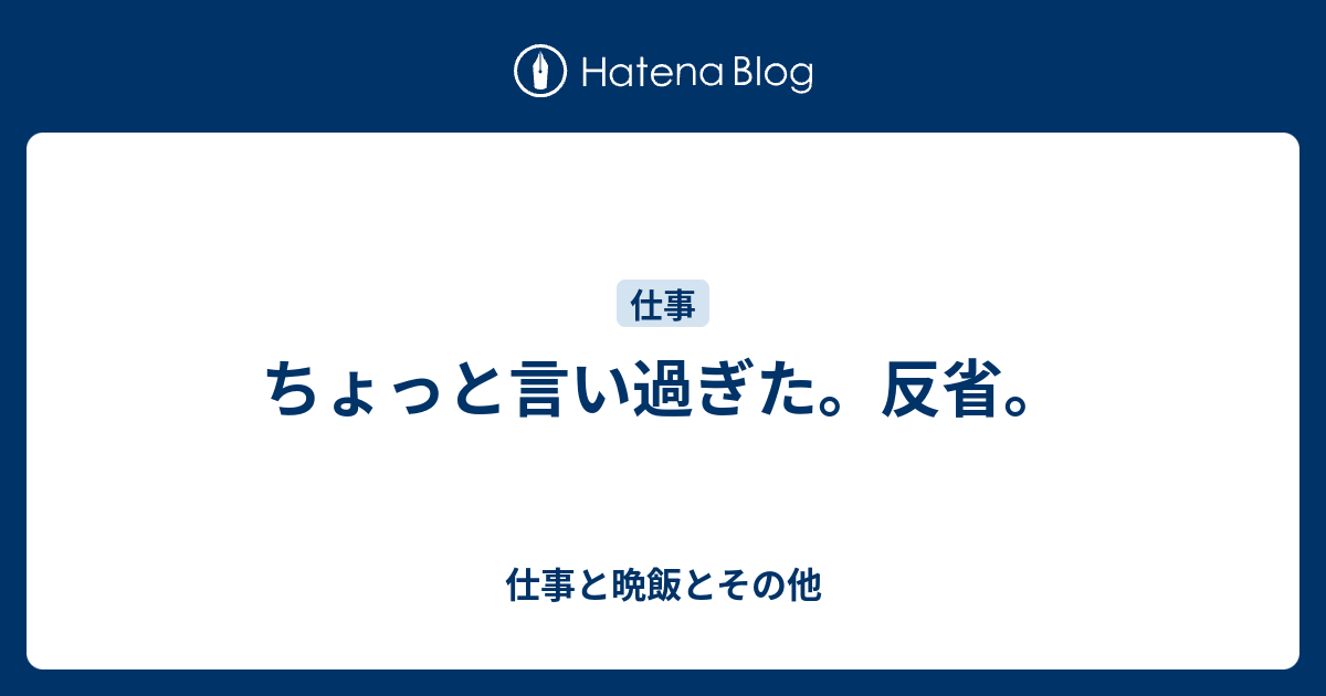 ちょっと言い過ぎた 反省 仕事と晩飯とその他