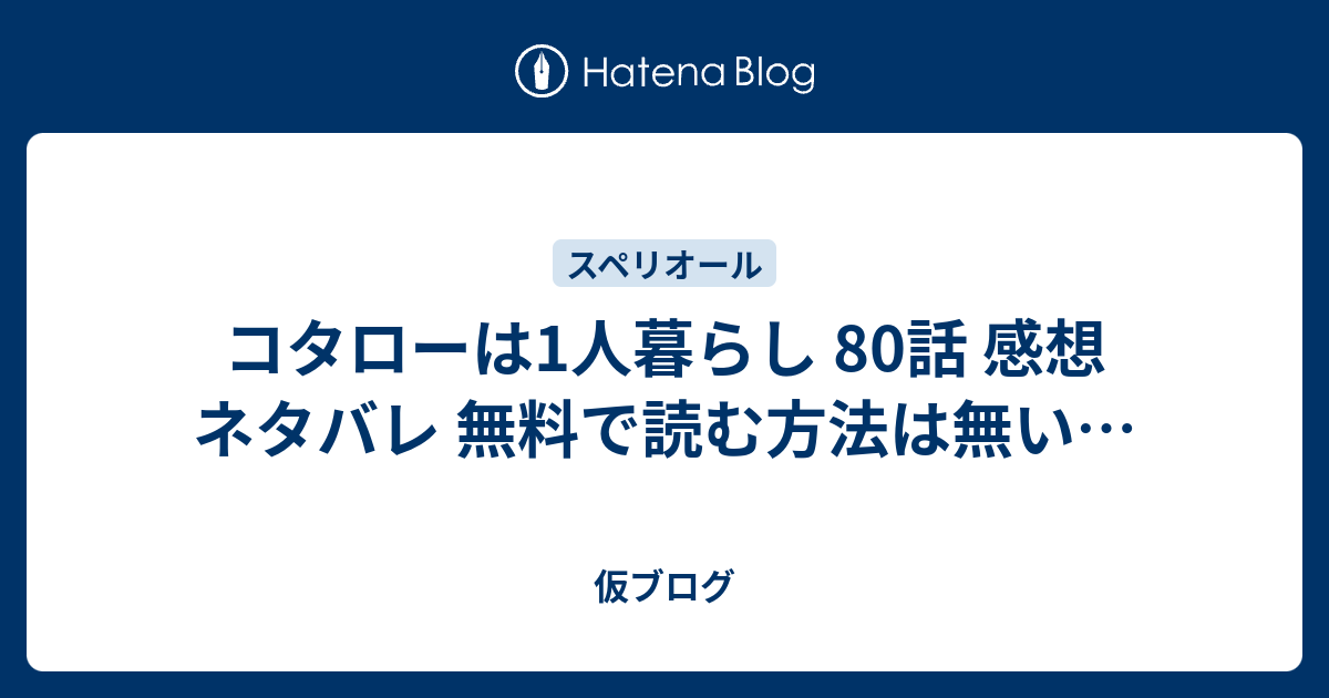 コタローは1人暮らし 80話 感想 ネタバレ 無料で読む方法は無い 仮ブログ