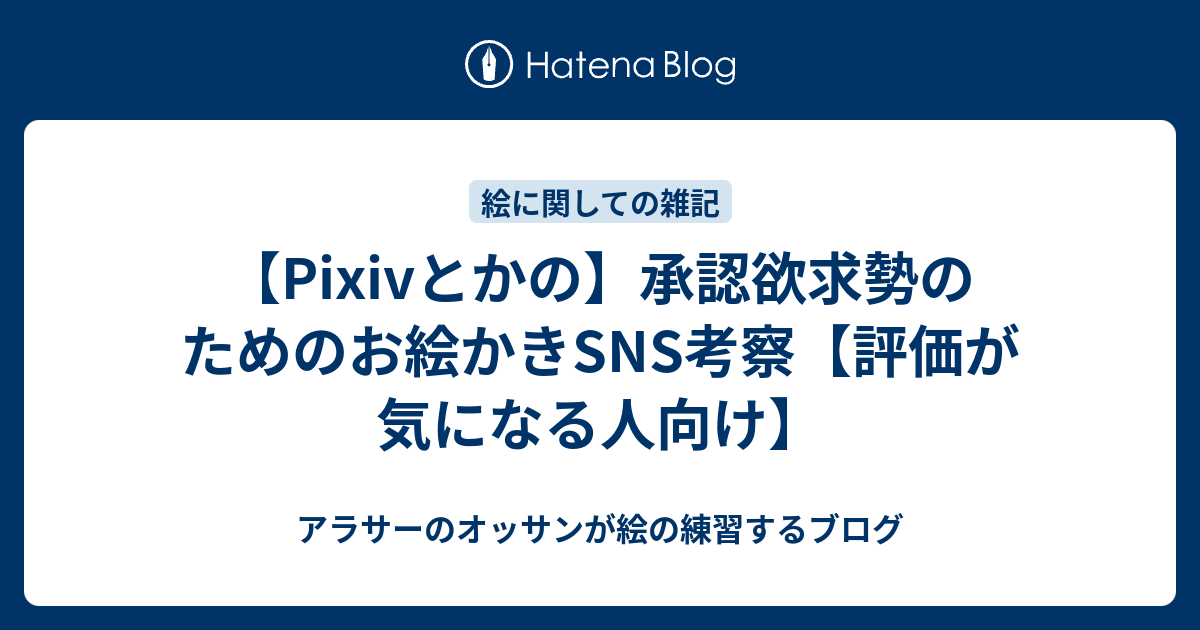 Pixivとかの 承認欲求勢のためのお絵かきsns考察 評価が気になる人向け アラサーのオッサンが絵の練習するブログ