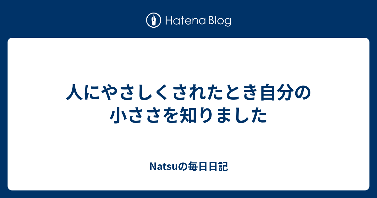 人にやさしくされたとき自分の小ささを知りました Natsuの毎日日記