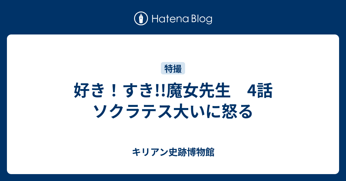 好き すき 魔女先生 4話 ソクラテス大いに怒る キリアン史跡博物館