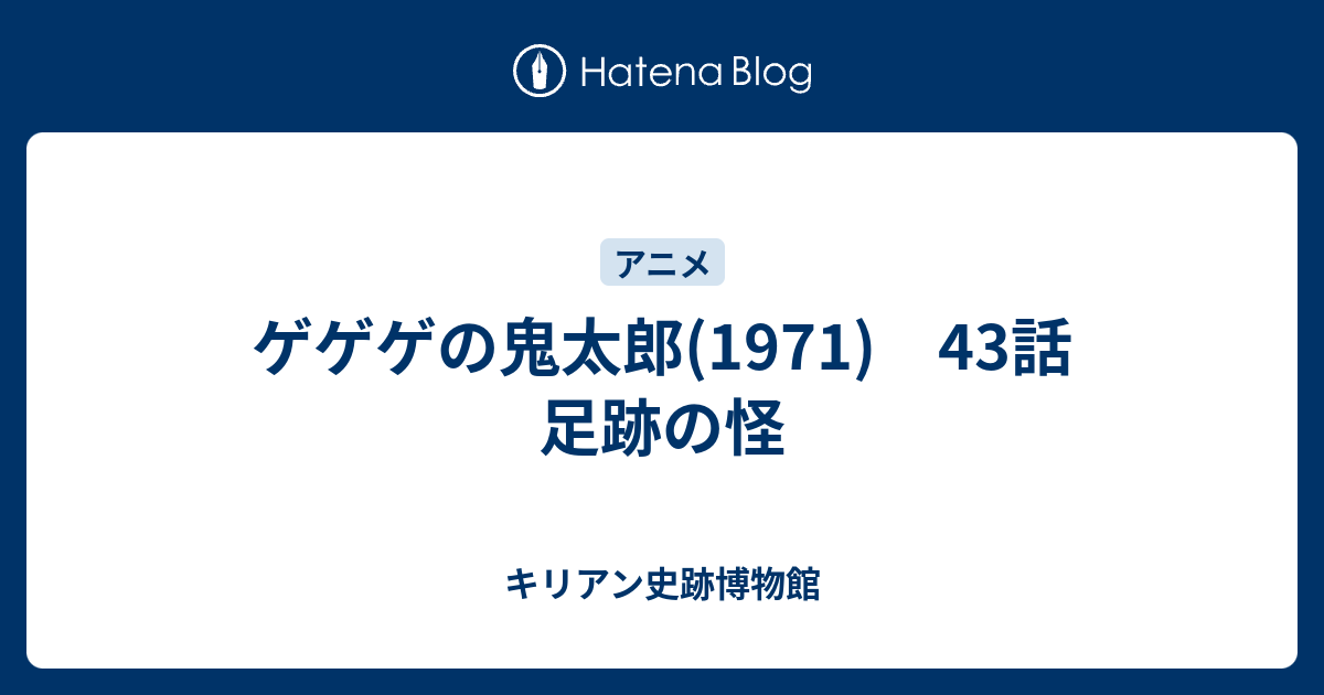 ゲゲゲの鬼太郎 1971 43話 足跡の怪 キリアン史跡博物館