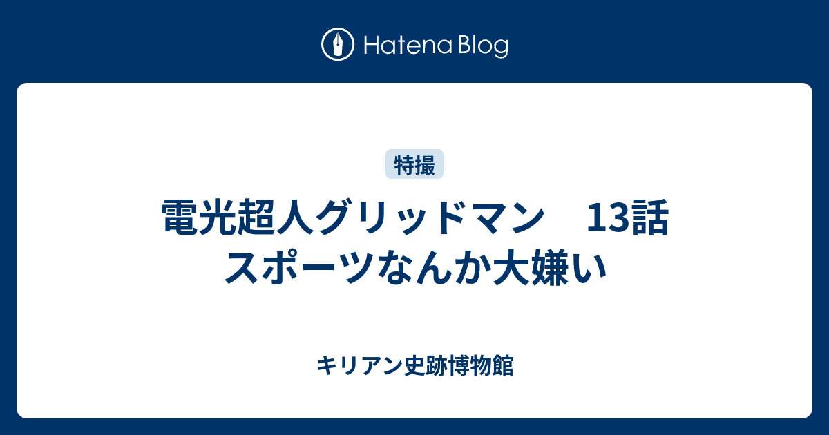 電光超人グリッドマン 13話 スポーツなんか大嫌い キリアン史跡博物館