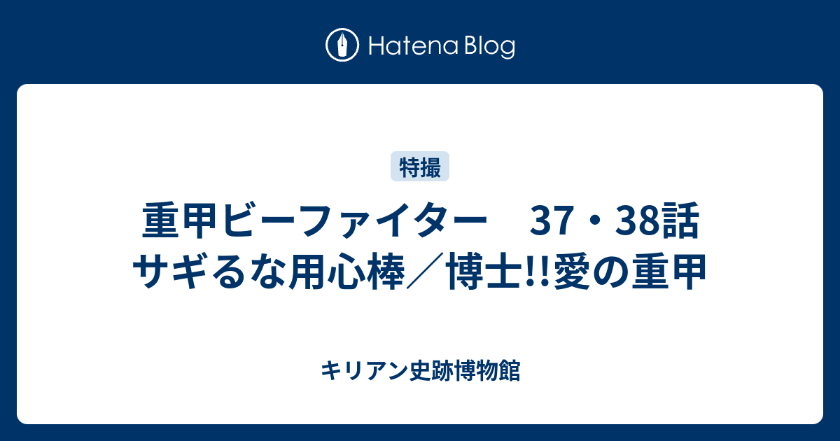 重甲ビーファイター 37 38話 サギるな用心棒 博士 愛の重甲 キリアン史跡博物館