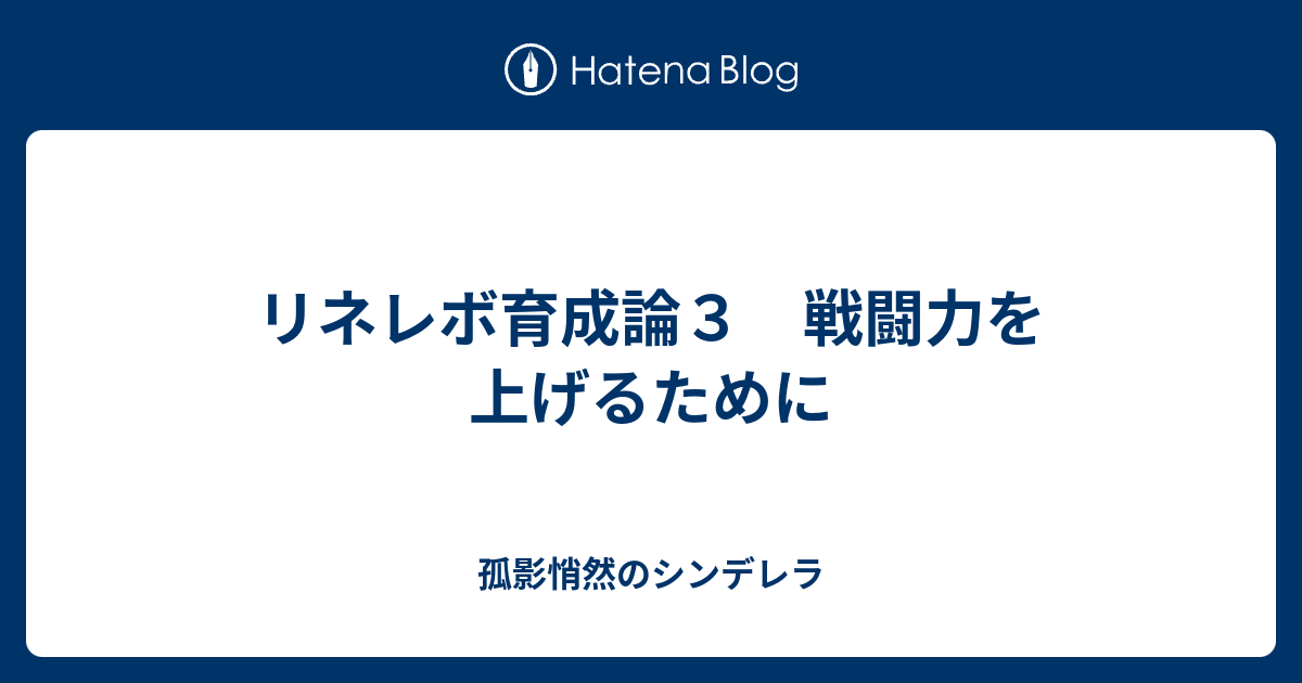 リネレボ育成論３ 戦闘力を上げるために 孤影悄然のシンデレラ