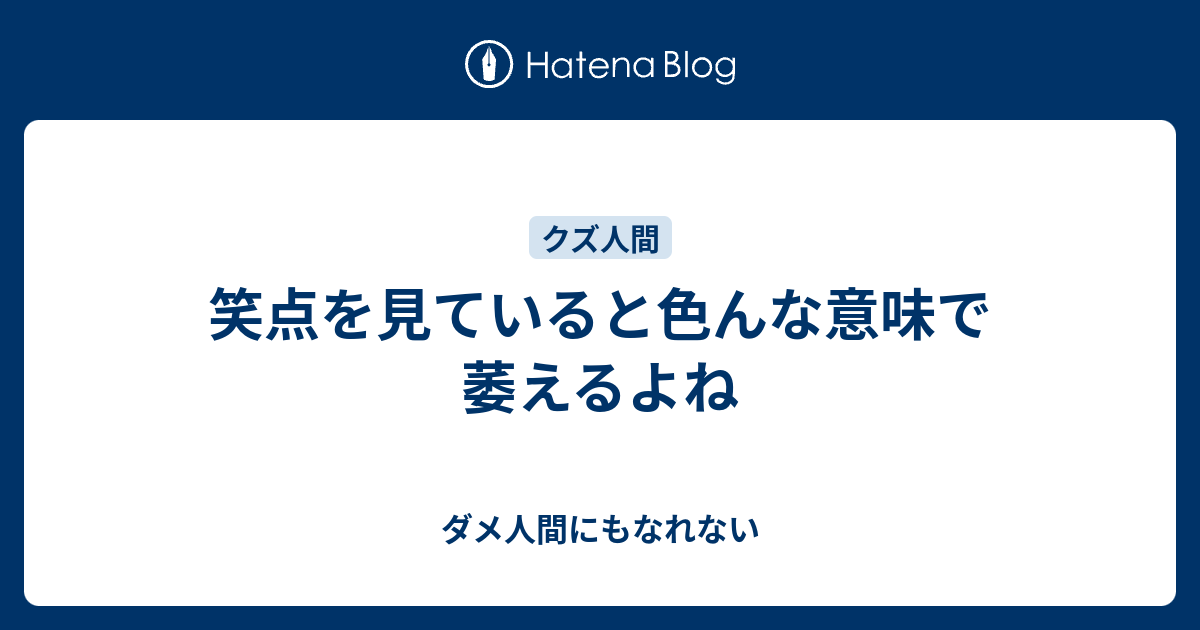 笑点を見ていると色んな意味で萎えるよね ダメ人間にもなれない