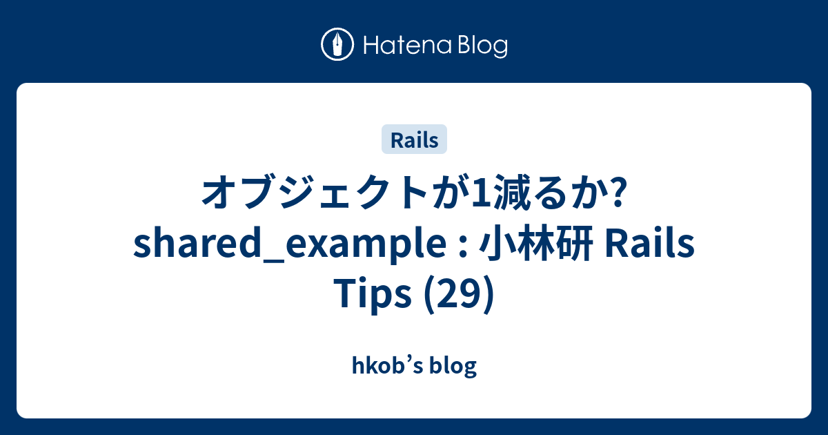 オブジェクトが1減るか? shared_example : 小林研 Rails Tips (29) - hkob’s blog