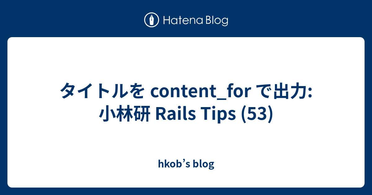 タイトルを content_for で出力: 小林研 Rails Tips (53) - hkob’s blog