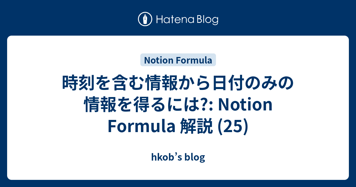時刻を含む情報から日付のみの情報を得るには?: Notion Formula 解説 (25) - hkob’s blog