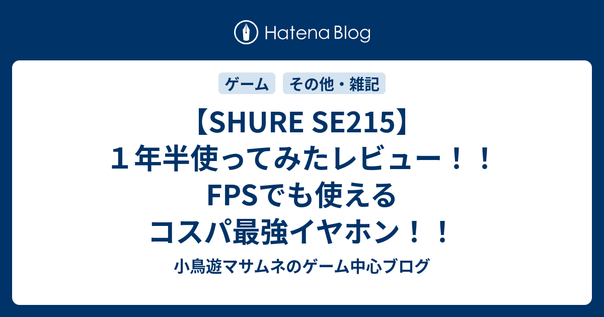 Shure Se215 １年半使ってみたレビュー Fpsでも使えるコスパ最強イヤホン 小鳥遊マサムネのゲーム中心ブログ