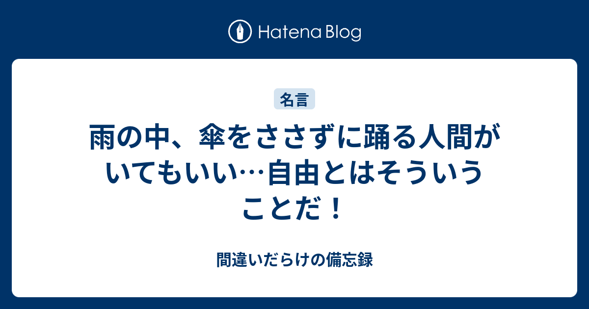 雨の中 傘をささずに踊る人間がいてもいい 自由とはそういうことだ 間違いだらけの備忘録