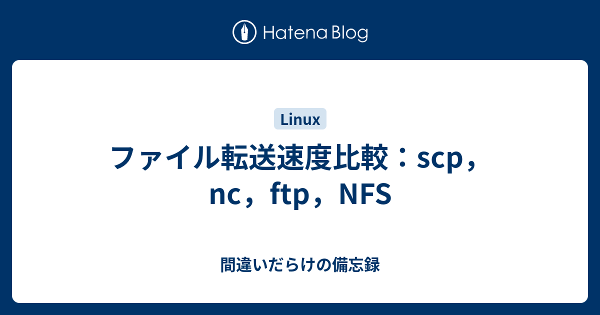 ファイル転送速度比較 Scp Nc Ftp Nfs 間違いだらけの備忘録