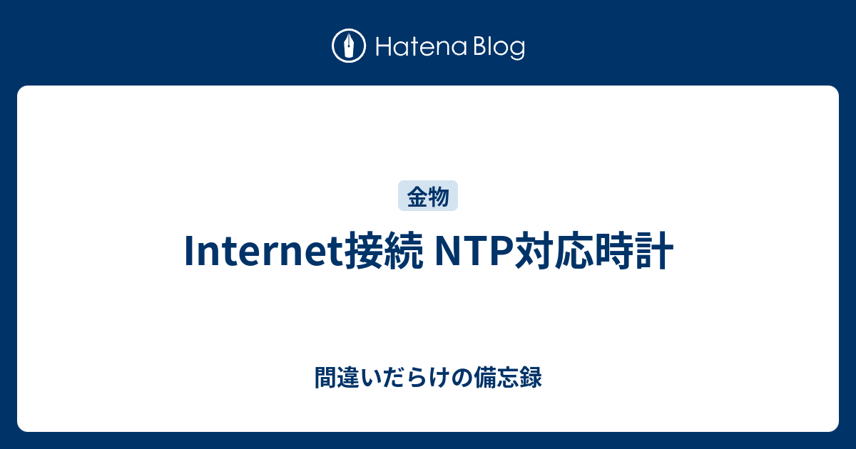 Internet接続 Ntp対応時計 間違いだらけの備忘録