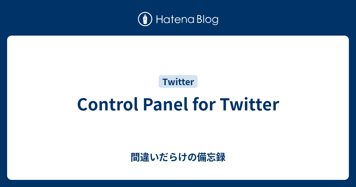 Control Panel for Twitter - 間違いだらけの備忘録