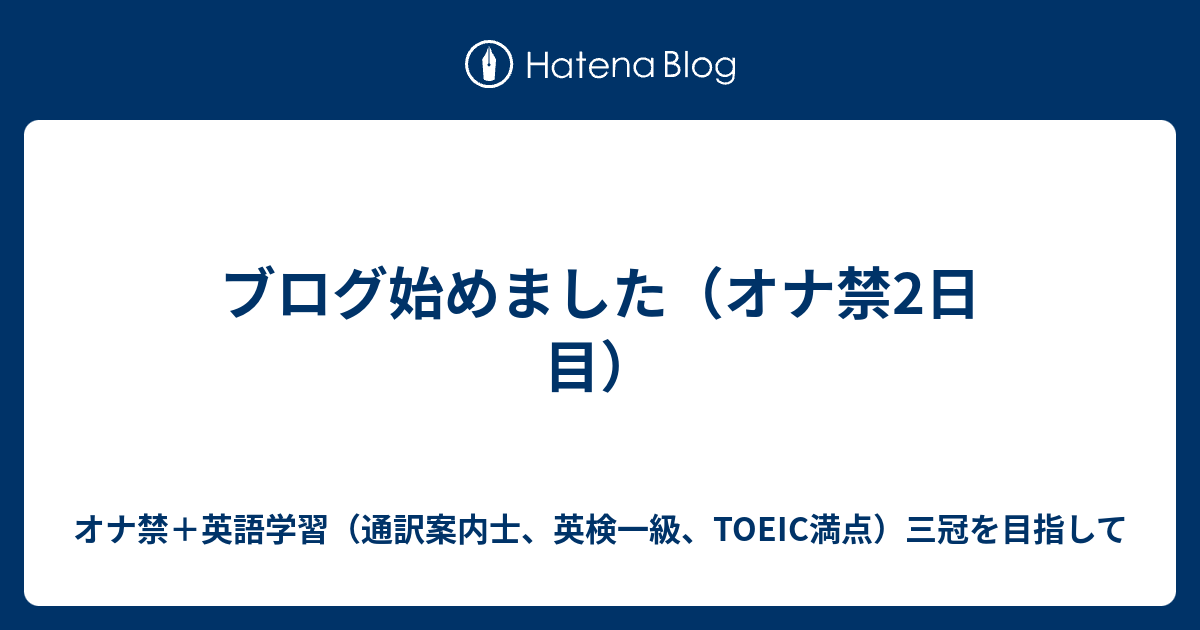 ブログ始めました オナ禁2日目 オナ禁 英語学習 通訳案内士 英検一級 Toeic満点 三冠を目指して