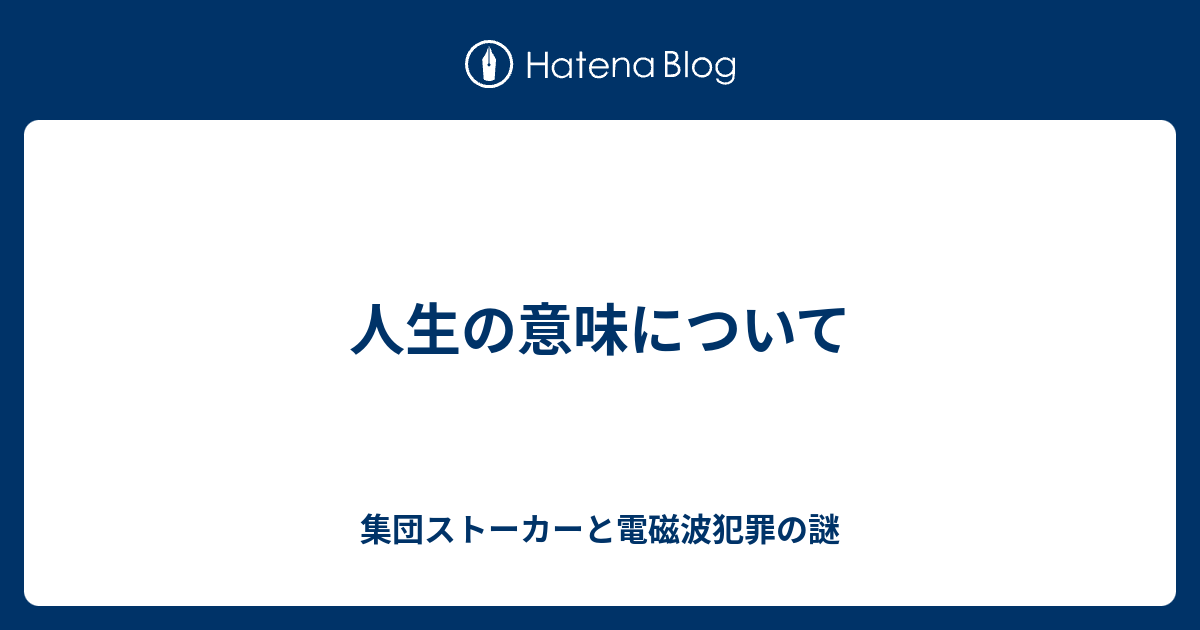 人生の意味について 集団ストーカーと電磁波犯罪の謎