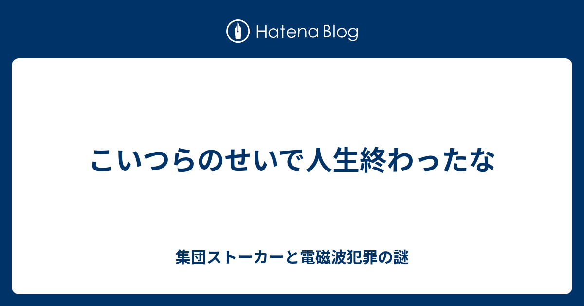 こいつらのせいで人生終わったな 集団ストーカーと電磁波犯罪の謎