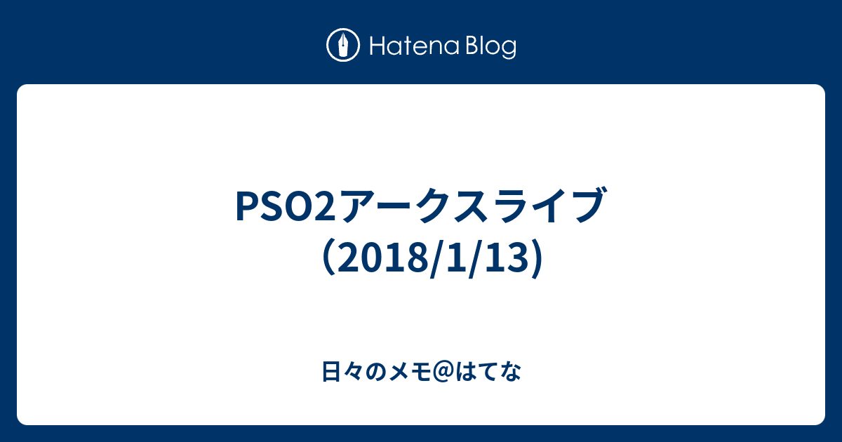 Pso2アークスライブ 18 1 13 日々のメモ はてな