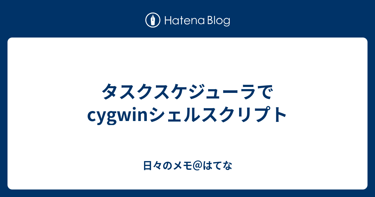 タスクスケジューラでcygwinシェルスクリプト 日々のメモ はてな