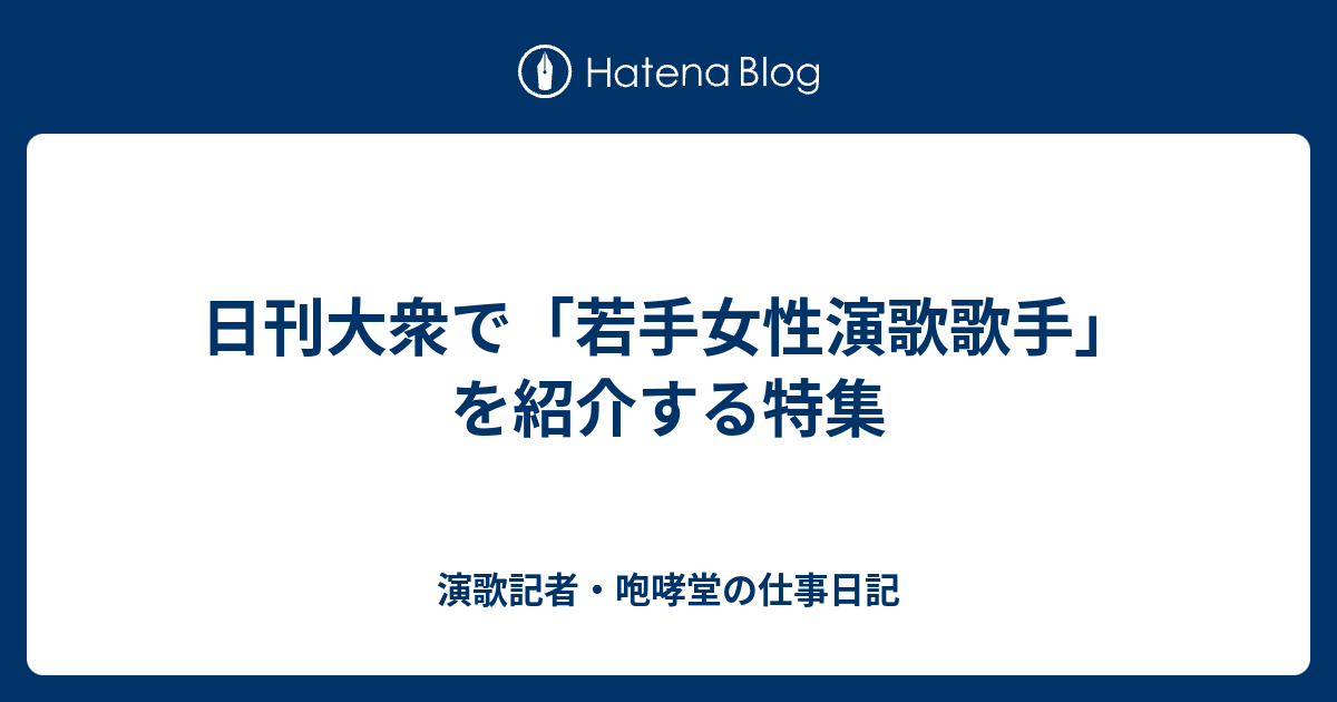 日刊大衆で 若手女性演歌歌手 を紹介する特集 演歌記者 咆哮堂の仕事日記