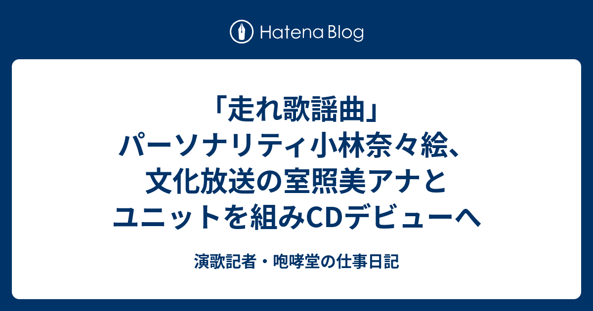 走れ歌謡曲 パーソナリティ小林奈々絵 文化放送の室照美アナとユニットを組みcdデビューへ 演歌記者 咆哮堂の仕事日記