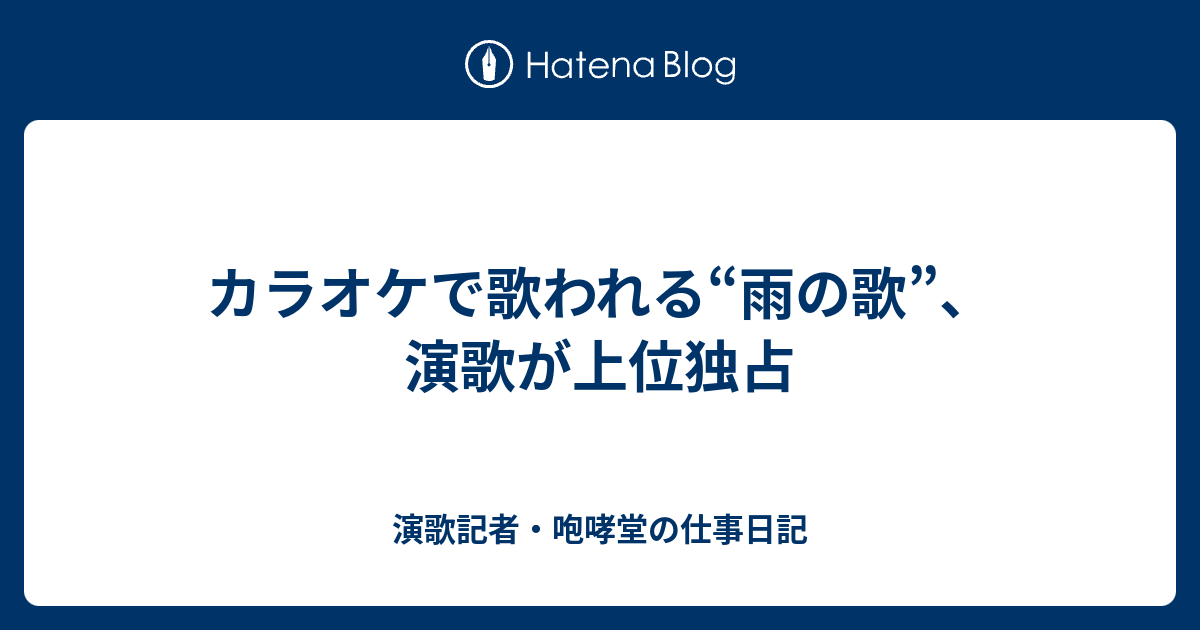 カラオケで歌われる 雨の歌 演歌が上位独占 演歌記者 咆哮堂の仕事日記